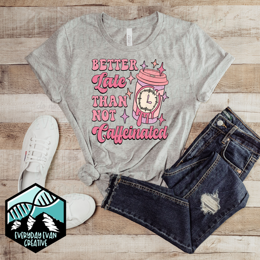 Better Late Than Uncaffeinated tee