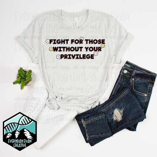 A shirt that reads fight for those without your privilege