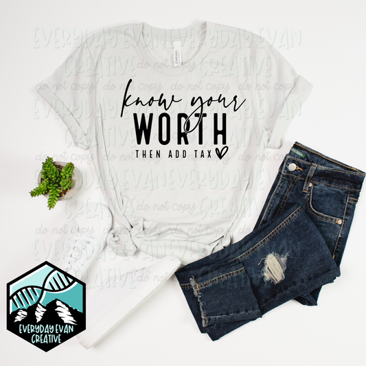 A shirt that reads know your worth then add tax