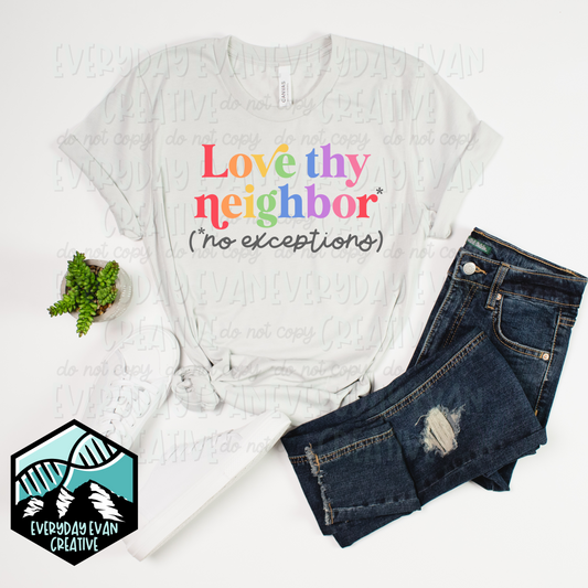 A shirt that reads love thy neighbor no exceptions 