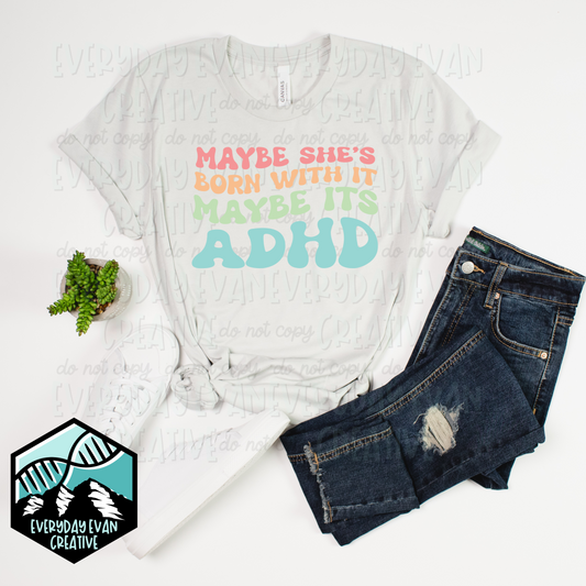 A shirt that reads maybe she's born with it, maybe its ADHD