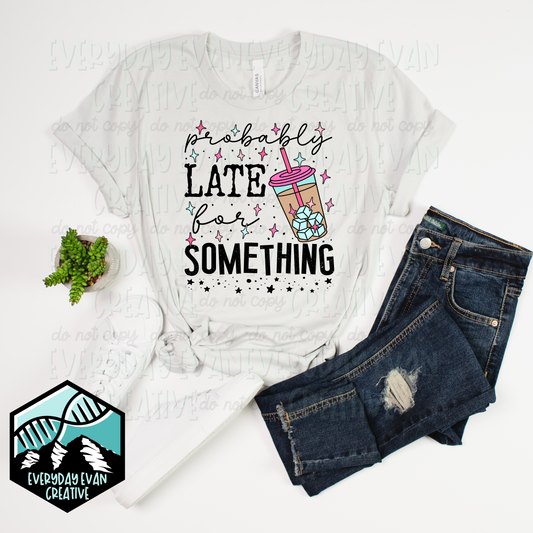 A shirt that reads Probably late for something