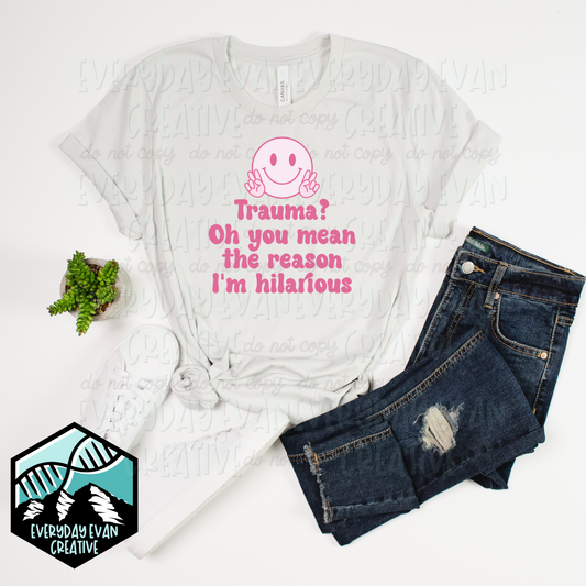 A shirt that reads trauma? oh you mean the reason I'm hilarious
