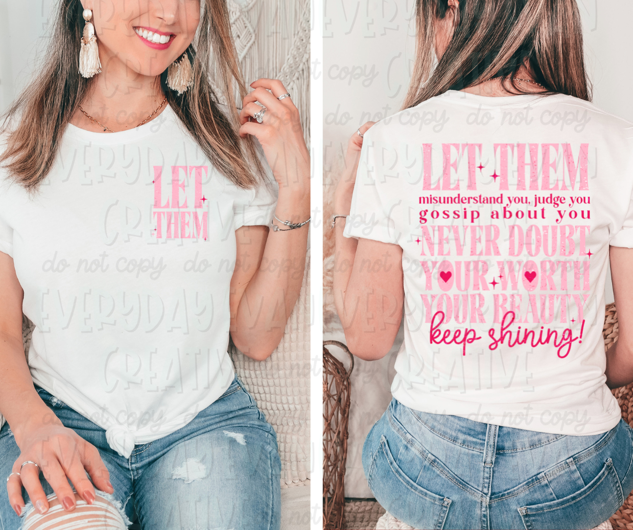 The image is a white t-shirt mock up on a white female model. On the left is the front of the t-shirt which says "let them" in pink all-caps font. The right is the back of the shirt. In two shades of pink and various fonts it says "let them misunderstand you, judge you, gossip about you, never doubt your worth your beauty, keep shining!"